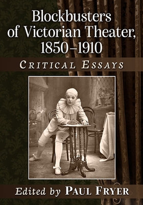 Blockbusters of Victorian Theater, 1850-1910: Critical Essays by Fryer, Paul