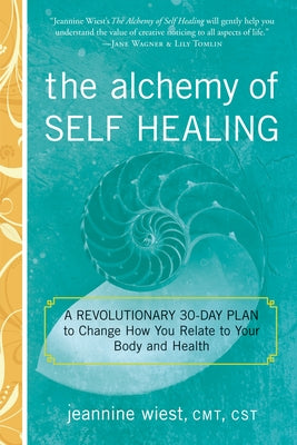 The Alchemy of Self Healing: A Revolutionary 30 Day Plan to Change How You Relate to Your Body and Health by Wiest, Jeannine