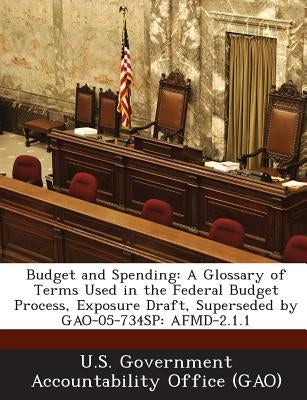 Budget and Spending: A Glossary of Terms Used in the Federal Budget Process, Exposure Draft, Superseded by Gao-05-734sp: Afmd-2.1.1 by U. S. Government Accountability Office (