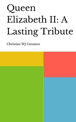 Queen Elizabeth II: A Lasting Tribute by Catsanos, Christian Wj