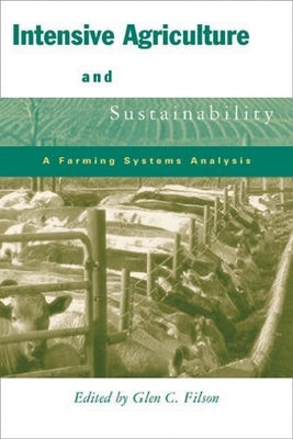 Intensive Agriculture and Sustainability: A Farming Systems Analysis by Filson, Glen