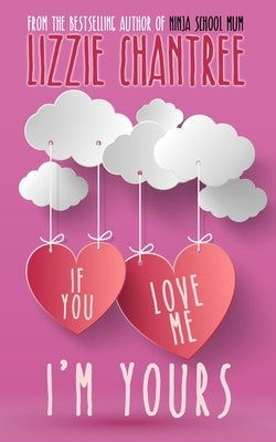 If you love me, I'm yours: An irresistible and uplifting romance about self-belief and second chances at love by Chantree, Lizzie