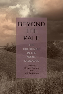 Beyond the Pale: The Holocaust in the North Caucasus by Brooks, Crispin