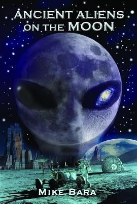 Ancient Aliens on the Moon by Bara, Mike