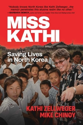 Miss Kathi: Saving Lives in North Korea by Zellweger, Kathi