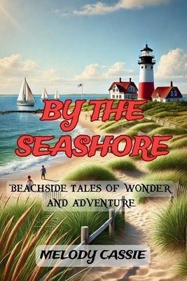By the Seashore: Beachside Tales of Wonder and Adventure by Cassie, Melody