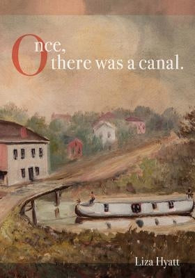Once, there was a canal. by Schmitt, Gary