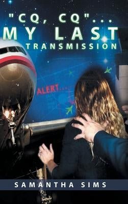 CQ, CQ. . . My Last Transmission by Sims, Samantha