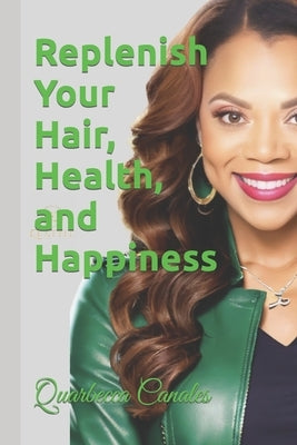Replenish Your Hair, Health, and Happiness by Canales, Quarbecca