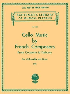 Cello Music by French Composers: Schirmer Library of Classics Volume 1820 Cello and Piano by Hal Leonard Corp