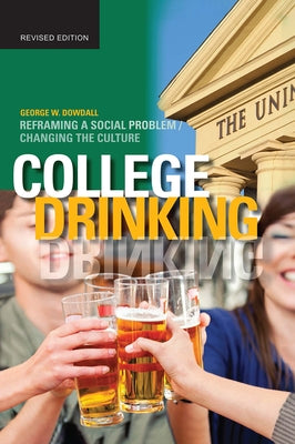 College Drinking: Reframing a Social Problem / Changing the Culture by Dowdall, George W.