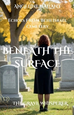 Beneath the Surface: Echoes from Beth Israel Cemetery by Gallant, Angeline