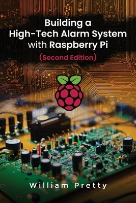 Building a High-Tech Alarm System with Raspberry Pi (Second Edition) by Pretty, William