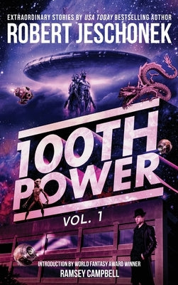 100th Power Vol. 1: 100 Extraordinary Stories by Robert Jeschonek by Jeschonek, Robert