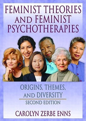 Feminist Theories and Feminist Psychotherapies: Origins, Themes, and Diversity, Second Edition by Garner, J. Dianne