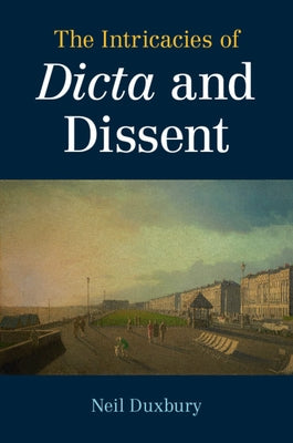 The Intricacies of Dicta and Dissent by Duxbury, Neil