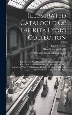 Illustrated Catalogue Of The Rita Lydig Collection: Introduction And Descriptions Reprinted From The Catalogue Prepared For Private Circulation By W.r by Rita de Acosta Lydig