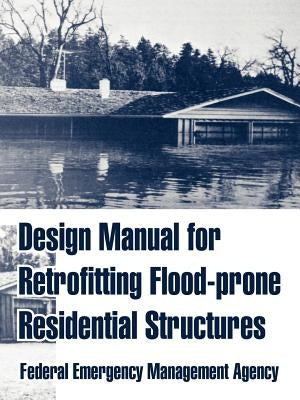 Design Manual for Retrofitting Flood-prone Residential Structures by Federal Emergency Management Agency