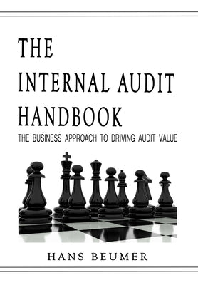 The Internal Audit Handbook - The Business Approach to Driving Audit Value by Beumer, Hans
