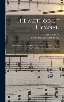The Methodist Hymnal: Official Hymnal Of The Methodist Episcopal Church, South, And The Methodist Episcopal Church by Wesley, Charles