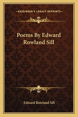 Poems By Edward Rowland Sill by Sill, Edward Rowland