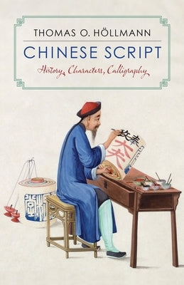 Chinese Script: History, Characters, Calligraphy by Höllmann, Thomas O.