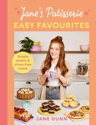 Jane's Patisserie Easy Favourites: Simple Sweets & Stress-Free Treats by Dunn, Jane