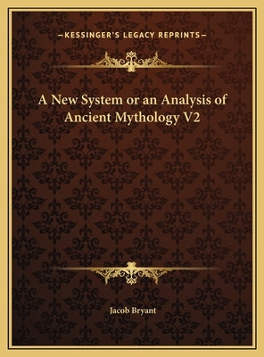 A New System or an Analysis of Ancient Mythology V2 by Bryant, Jacob