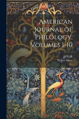 American Journal of Philology, Volumes 1-10 by Jstor
