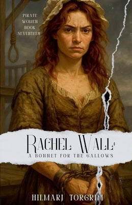 Rachel Wall: A Bonnet for the Gallows by Torgrim, Hilmarj