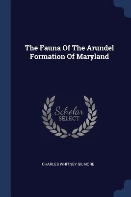 The Fauna Of The Arundel Formation Of Maryland by Gilmore, Charles Whitney