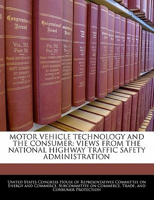 Motor Vehicle Technology and the Consumer: Views from the National Highway Traffic Safety Administration by United States Congress House of Represen