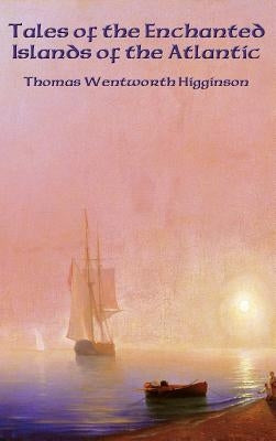 Tales of the Enchanted Islands of the Atlantic by Higginson, Thomas Wentworth