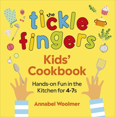 The Tickle Fingers Kids' Cookbook: Hands-On Fun in the Kitchen for 4-7s by Woolmer, Annabel