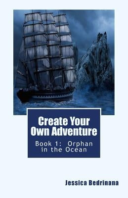 Create Your Own Adventure: Book 1: Orphan in the Ocean by Bedrinana, Jessica