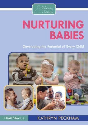 Nurturing Babies: Developing the Potential of Every Child by Peckham, Kathryn