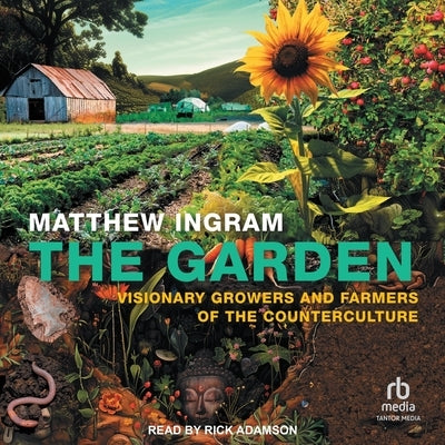 The Garden: Visionary Growers and Farmers of the Counterculture by Ingram, Matthew