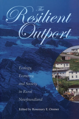 The Resilient Outport: Ecology, Economy, and Society in Rural Newfoundland by Ommer, Rosemary E.