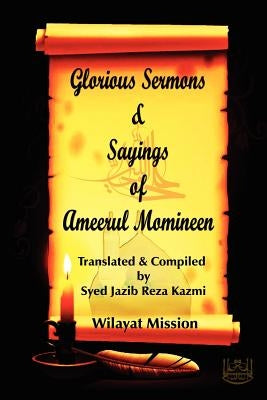 Glorious Sermons & Sayings of Ameerul Momineen by Kazmi, Syed Jazib Reza