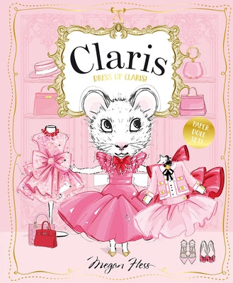 Dress Up Claris! Paper Doll Set: A Claris: The Chicest Mouse in Paris Book by Hess, Megan