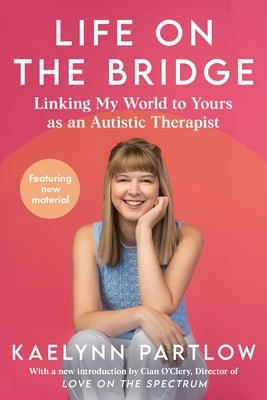 Life on the Bridge: Linking My World to Yours as an Autistic Therapist by Partlow, Kaelynn