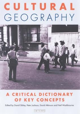 Cultural Geography: A Critical Dictionary of Key Concepts by Atkinson, David