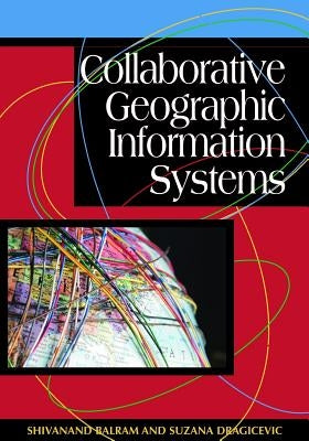 Collaborative Geographic Information Systems by Balram, Shivanand