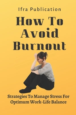 How To Avoid Burnout: Strategies To Manage Stress For Optimum Work-Life Balance by Publication, Ifra