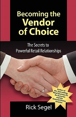 Becoming the Vendor of Choice: The Secrets to Powerful Retail Relationships by Segel, Rick