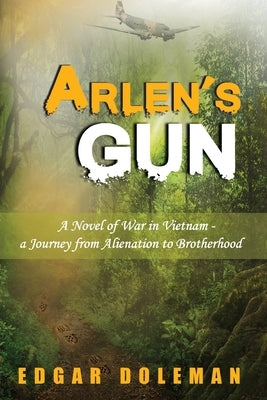 Arlen's Gun: A Novel of War in Vietnam - a Journey from Alienation to Brotherhood by Doleman, Edgar