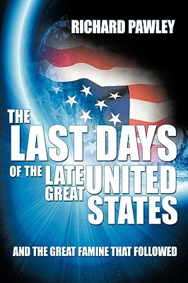 The Last Days of the Late Great United States: And the Great Famine that Followed by Pawley, Richard