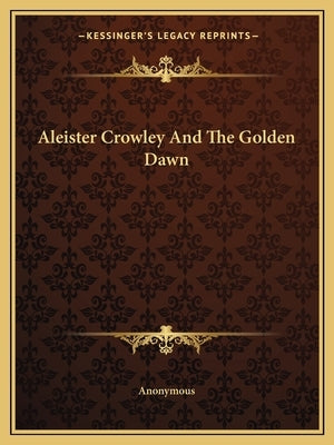Aleister Crowley And The Golden Dawn by Anonymous