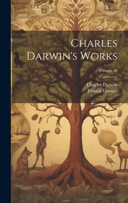 Charles Darwin's Works; Volume 18 by Darwin, Francis