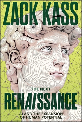 The Next Renaissance: AI and the Expansion of Human Potential by Kass, Zack
